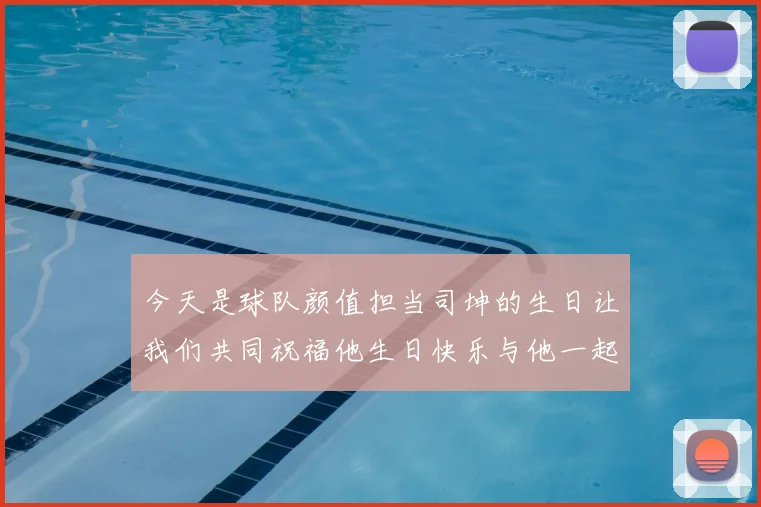 今天是球队颜值担当司坤的生日让我们共同祝福他生日快乐与他一起庆祝这特别的日子