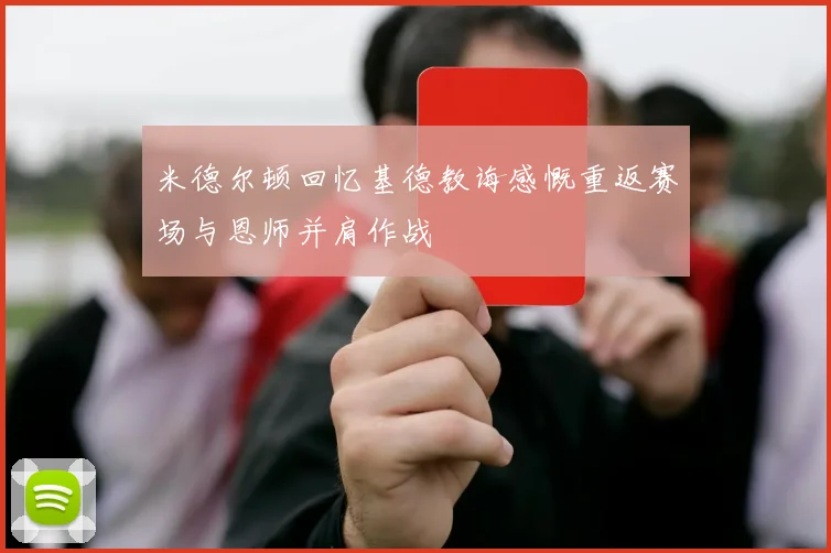 米德尔顿回忆基德教诲感慨重返赛场与恩师并肩作战