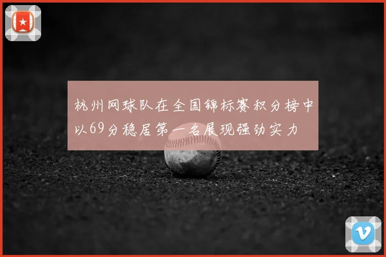 杭州网球队在全国锦标赛积分榜中以69分稳居第一名展现强劲实力