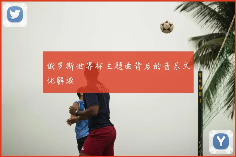 俄罗斯世界杯主题曲背后的音乐文化解读