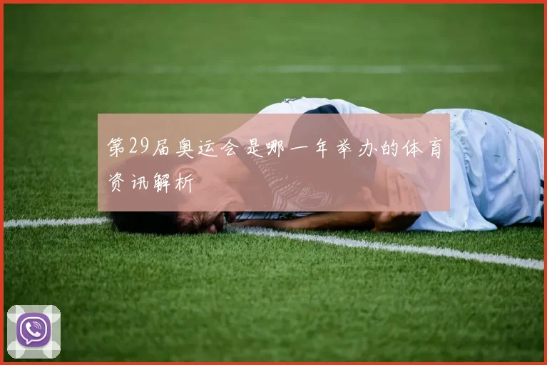 第29届奥运会是哪一年举办的体育资讯解析