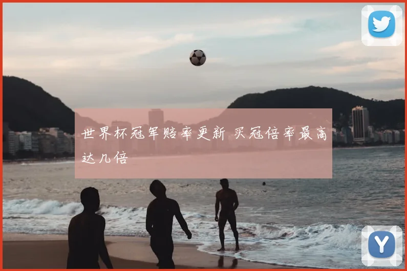 世界杯冠军赔率更新 买冠倍率最高达几倍