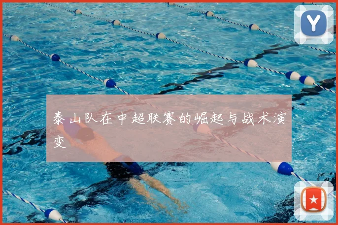 泰山队在中超联赛的崛起与战术演变