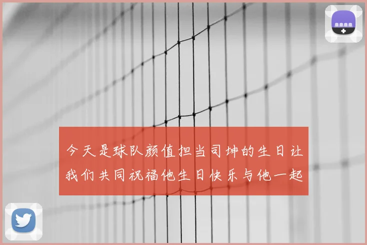 今天是球队颜值担当司坤的生日让我们共同祝福他生日快乐与他一起庆祝这特别的日子