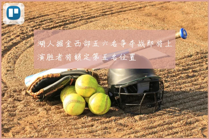 湖人掘金西部五六名争夺战即将上演胜者将锁定第五名位置