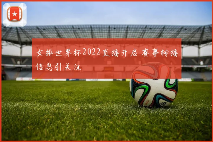女排世界杯2022直播开启 赛事转播信息引关注